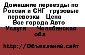 Домашние переезды по России и СНГ, грузовые перевозки › Цена ­ 7 - Все города Авто » Услуги   . Челябинская обл.